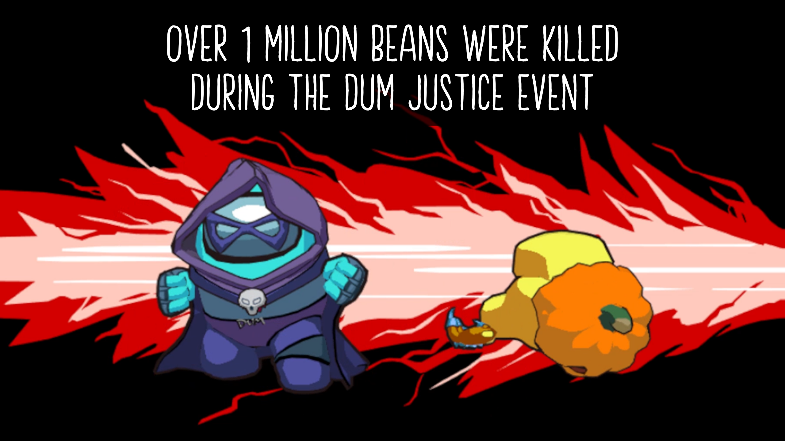 More than one million Beans were killed during the Dum Justice event
